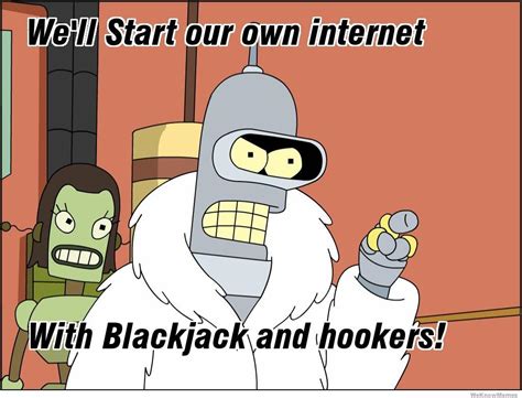 with blackjack and bender|I’ll build my own theme park! With blackjack! And hookers! .